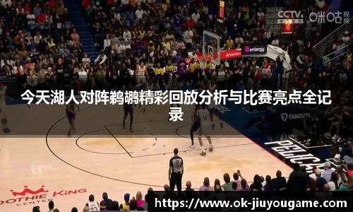 今天湖人对阵鹈鹕精彩回放分析与比赛亮点全记录