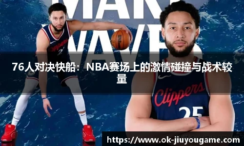 76人对决快船：NBA赛场上的激情碰撞与战术较量