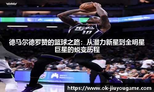 德马尔德罗赞的篮球之路：从潜力新星到全明星巨星的蜕变历程