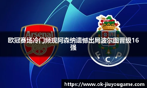 欧冠赛场冷门频现阿森纳遗憾出局波尔图晋级16强