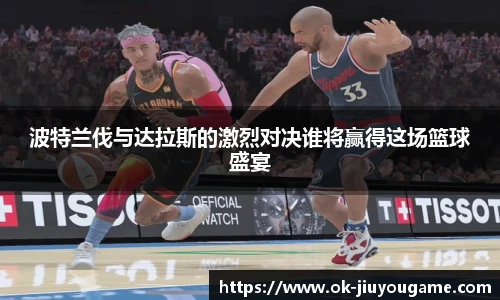 波特兰伐与达拉斯的激烈对决谁将赢得这场篮球盛宴