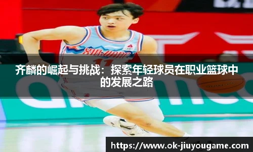 齐麟的崛起与挑战：探索年轻球员在职业篮球中的发展之路